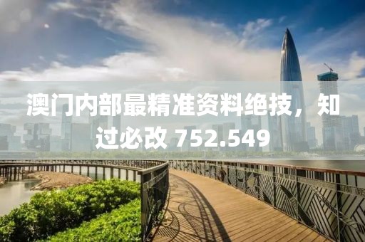 澳门内部最精准资料绝技，知过必改 752.549
