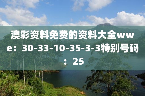 澳彩资料免费的资料大全wwe：30-33-10-35-3-3特别号码：25