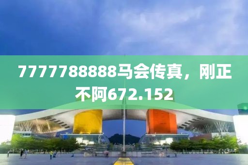 7777788888马会传真，刚正不阿672.152