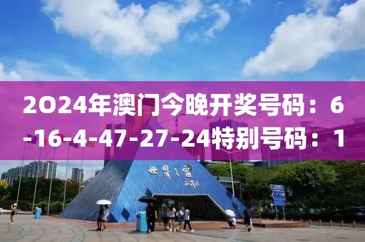 2O24年澳门今晚开奖号码：6-16-4-47-27-24特别号码：1