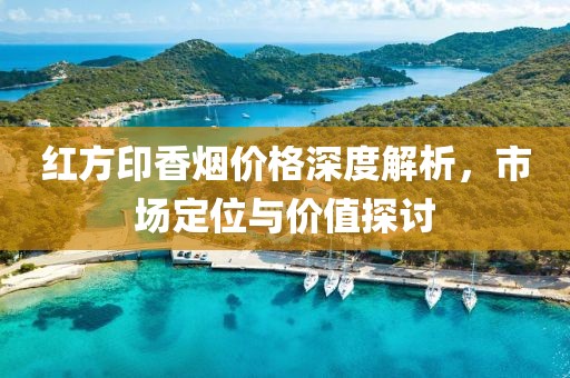 红方印香烟价格深度解析，市场定位与价值探讨